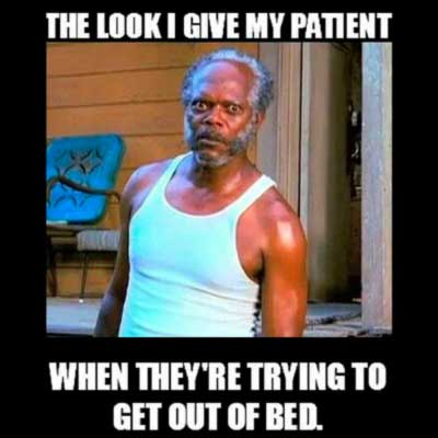 The look nurses give to a patients trying to get out of the bed